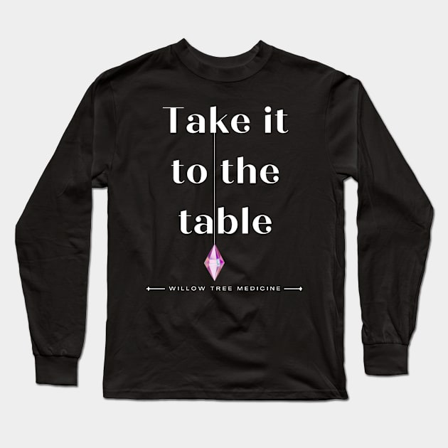 Take It to the Table Long Sleeve T-Shirt by WillowTree Medicine